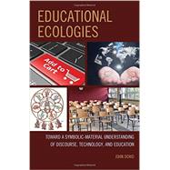 Educational Ecologies Toward a Symbolic-Material Understanding of Discourse, Technology, and Education by Dowd, John, 9780739198971