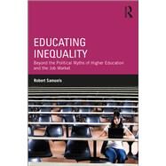 Educating Inequality: Beyond the Political Myths of Higher Education and the Job Market by Samuels; Robert, 9781138068971