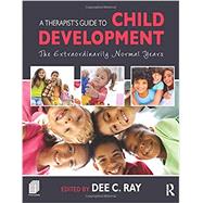 A Therapist's Guide to Child Development: The Extraordinarily Normal Years by Ray; Dee C., 9781138828971
