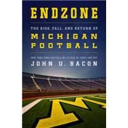 Endzone The Rise, Fall, and Return of Michigan Football by Bacon, John U., 9781250078971