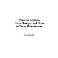 Domestic Cookery, Useful Receipts, And Hints To Young Housekeepers by Lea, Elizabeth E., 9781414278971