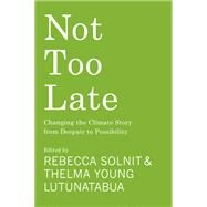 Not Too Late by Rebecca Solnit, Thelma Young Lutunatabua, 9781642598971