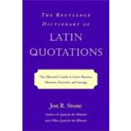 The Routledge Dictionary of Latin Quotations: The Illiterati's Guide to Latin Maxims, Mottoes, Proverbs and Sayings by Stone, Jon R. (NA), 9780203498972