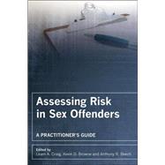 Assessing Risk in Sex Offenders A Practitioner's Guide by Craig, Leam A.; Browne, Kevin D.; Beech, Anthony R., 9780470018972