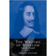 The Writing of Royalism 1628–1660 by Robert Wilcher, 9780521118972