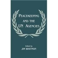 Peacekeeping and the UN Agencies by Whitman,Jim;Whitman,Jim, 9780714648972