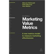 Marketing Value Metrics: A New Metrics Model to Measure Marketing Effectiveness by McDonald, Malcolm; Mouncey, Peter; Maklan, Stan, 9780749468972