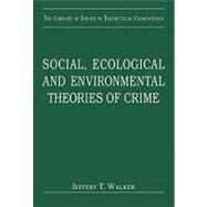 Social, Ecological and Environmental Theories of Crime by Walker,Jeffery T., 9780754628972