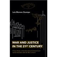 War and Justice in the 21st Century A Case Study on the International Criminal Court and its Interaction with the War on Terror by Ocampo, Luis Moreno, 9780197628973