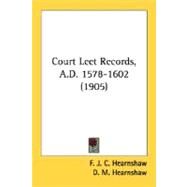 Court Leet Records, A.D. 1578-1602 by Hearnshaw, F. J. C.; Hearnshaw, D. M., 9780548798973
