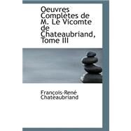 Oeuvres Completes De M. Le Vicomte De Chateaubriand, Tome III by Chateaubriand, Francois-Rene, vicomte de, 9780559138973