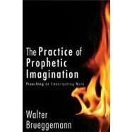 The Practice of Prophetic Imagination: Preaching an Emancipatory Word by Brueggemann, Walter; Buchanan, John M., 9780800698973