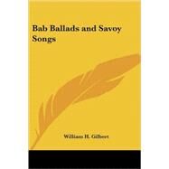 Bab Ballads And Savoy Songs by Gilbert, William Schwenk, 9781417918973