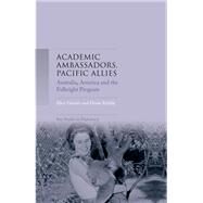 Academic ambassadors, Pacific allies Australia, America and the Fulbright Program by Garner, Alice; Kirkby, Diane, 9781526128973