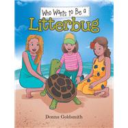 Who Wants to Be a Litterbug by Goldsmith, Donna, 9781543408973