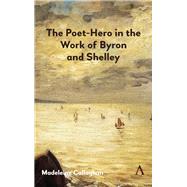 The Poet-hero in the Work of Byron and Shelley by Callaghan, Madeleine, 9781783088973