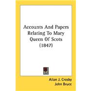 Accounts And Papers Relating To Mary Queen Of Scots by Crosby, Allan J.; Bruce, John, 9780548788974