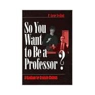 So You Want to Be a Professor? : A Handbook for Graduate Students by P. Aarne Vesilind, 9780761918974