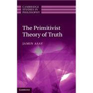The Primitivist Theory of Truth by Asay, Jamin, 9781107038974