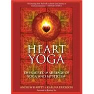 Heart Yoga The Sacred Marriage of Yoga and Mysticism by Harvey, Andrew; Erickson, Karuna; Yee, Rodney, 9781556438974