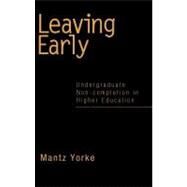Leaving Early: Undergraduate Non-completion in Higher Education by Yorke,Mantz, 9780750708975