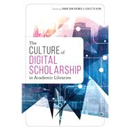 The Culture of Digital Scholarship in Academic Libraries by Roemer, Robin Chin; Kern, Verletta, 9780838918975