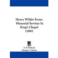 Henry Wilder Foote : Memorial Services in King's Chapel (1890) by Peabody, A. P.; Chaney, George L.; Russell, Charles F., 9781104058975