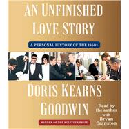 An Unfinished Love Story A Personal History of the 1960s by Goodwin, Doris Kearns; Goodwin, Doris Kearns; Cranston, Bryan, 9781797168975