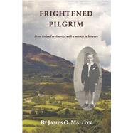 Frightened Pilgrim From Ireland to America with a miracle in between by Mallon, James O, 9798350938975