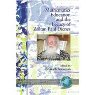 Mathematics Education and the Legacy of Zoltan Paul Dienes by Sriraman, Bharath, 9781593118976