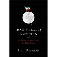 Iran's Deadly Ambition by Berman, Ilan, 9781594038976