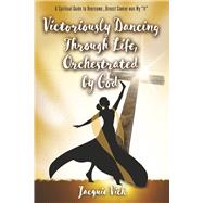 Victoriously Dancing Through Life, Orchestrated by God A Spiritual Guide to OvercomeBreast Cancer was My It by Vick, Jacquie, 9781667848976