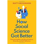 How Social Science Got Better Overcoming Bias with More Evidence, Diversity, and Self-Reflection by Grossmann, Matt, 9780197518977