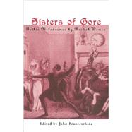 Sisters of Gore: Seven Gothic Melodramas by British Women, 1790-1843 by Franceschina,John C., 9780415928977