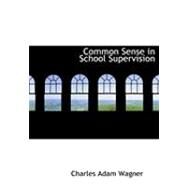 Common Sense in School Supervision by Wagner, Charles Adam, 9780554838977