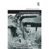 Constructing the Colonized Land: Entwined Perspectives of East Asia around WWII by Kuroishi,Izumi;Kuroishi,Izumi, 9781138248977