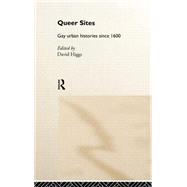 Queer Sites: Gay Urban Histories Since 1600 by Higgs,David;Higgs,David, 9780415158978