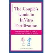 The Couple's Guide To In Vitro Fertilization Everything You Need To Know To Maximize Your Chances Of Success by Charlesworth, Liza, 9780738208978