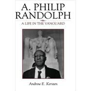 A. Philip Randolph A Life in the Vanguard by Kersten, Andrew E.; Moore, Jacqueline M.; Mjagkij, Nina, 9780742548978
