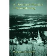 The Spiritual Practice of Remembering by Bendroth, Margaret, 9780802868978
