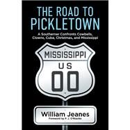 The Road to Pickletown A Southerner Confronts Cowbells, Clowns, Cuba, Christmas,  and Mississippi by Jeanes, William, 9781098338978