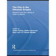 The City in the Ottoman Empire: Migration and the making of urban modernity by Freitag; Ulrike, 9781138788978