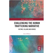 Challenging the Human Trafficking Narrative: Victims, villains, and heroes by O'Brien; Erin, 9781138858978