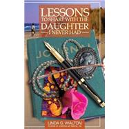 Lessons to Share With the Daughter I Never Had by Walton, Linda, 9781503308978