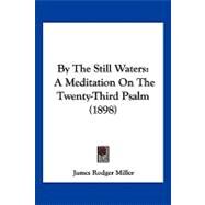By the Still Waters : A Meditation on the Twenty-Third Psalm (1898) by Miller, James Rodger, 9781120168979