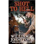Shot to Hell by Johnstone, William W.; Johnstone, J. A., 9781432878979