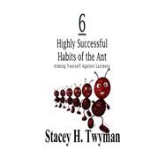 6 Highly Successful Habits of the Ant by Twyman, Stacey H., 9781505518979