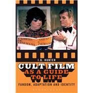 Cult Film as a Guide to Life Fandom, Adaptation, and Identity by Hunter, I.Q., 9781623568979