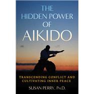 The Hidden Power of Aikido by Susan Perry, 9781644118979