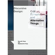 Discursive Design Critical, Speculative, and Alternative Things by Tharp, Bruce M.; Tharp, Stephanie M., 9780262038980